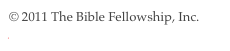 © 2011 The Bible Fellowship, Inc.
A Ministry of The Bible Fellowship